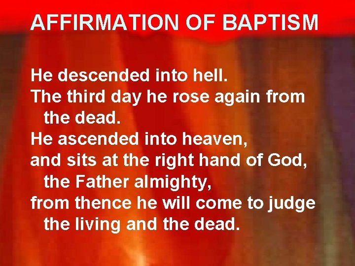 AFFIRMATION OF BAPTISM He descended into hell. The third day he rose again from