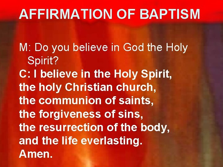 AFFIRMATION OF BAPTISM M: Do you believe in God the Holy Spirit? C: I