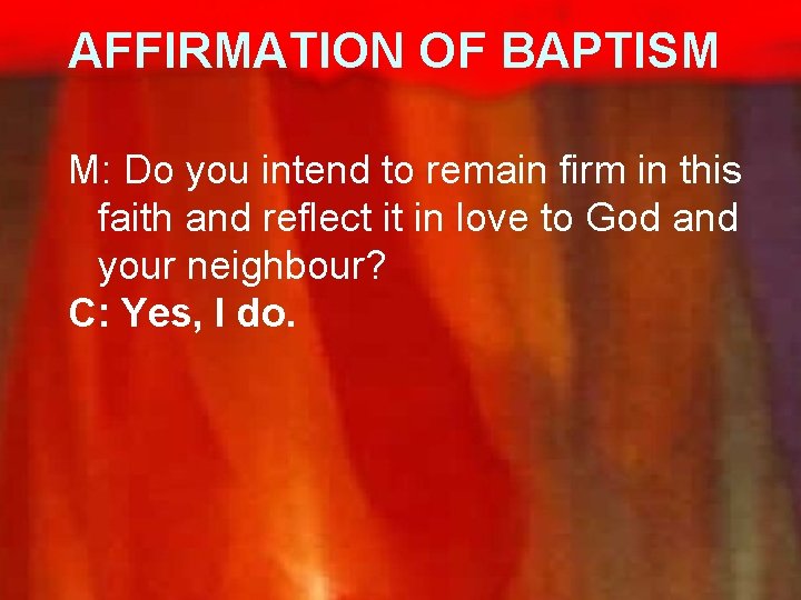 AFFIRMATION OF BAPTISM M: Do you intend to remain firm in this faith and