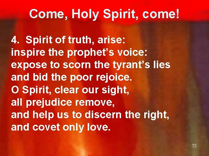 Come, Holy Spirit, come! 4. Spirit of truth, arise: inspire the prophet’s voice: expose