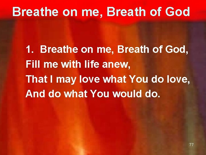 Breathe on me, Breath of God 1. Breathe on me, Breath of God, Fill