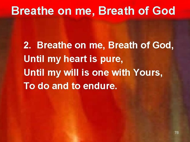 Breathe on me, Breath of God 2. Breathe on me, Breath of God, Until