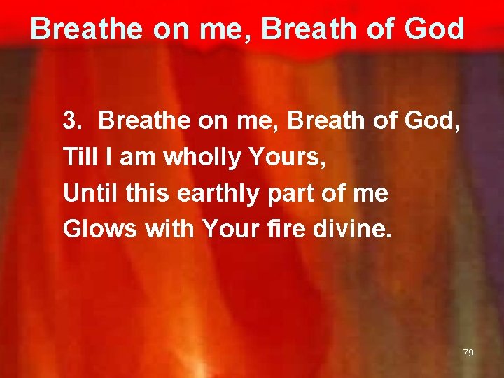 Breathe on me, Breath of God 3. Breathe on me, Breath of God, Till