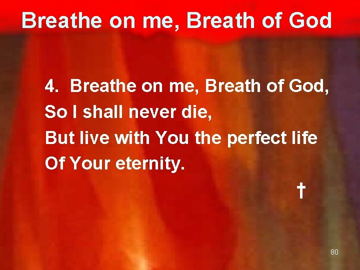 Breathe on me, Breath of God 4. Breathe on me, Breath of God, So