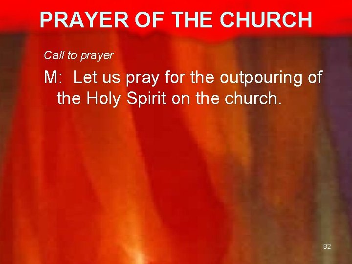 PRAYER OF THE CHURCH Call to prayer M: Let us pray for the outpouring