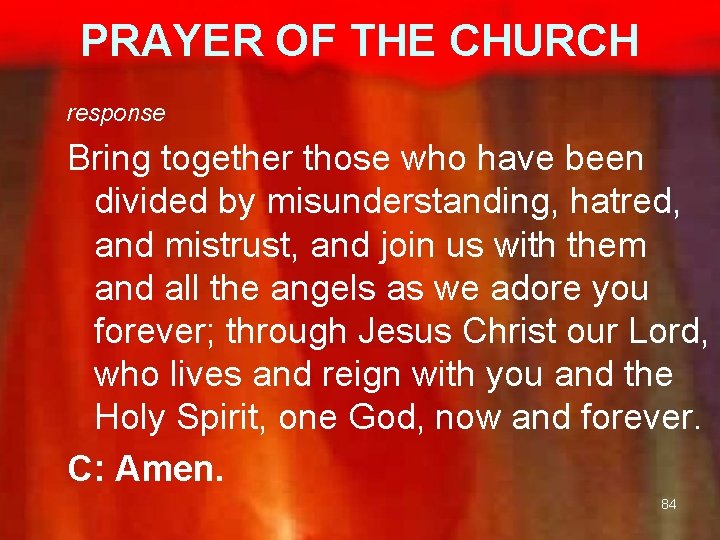PRAYER OF THE CHURCH response Bring together those who have been divided by misunderstanding,
