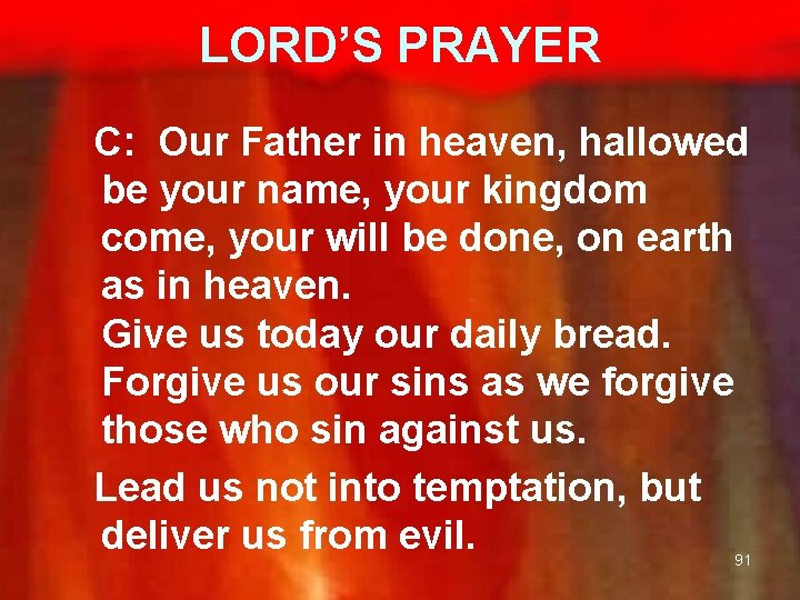 LORD’S PRAYER C: Our Father in heaven, hallowed be your name, your kingdom come,