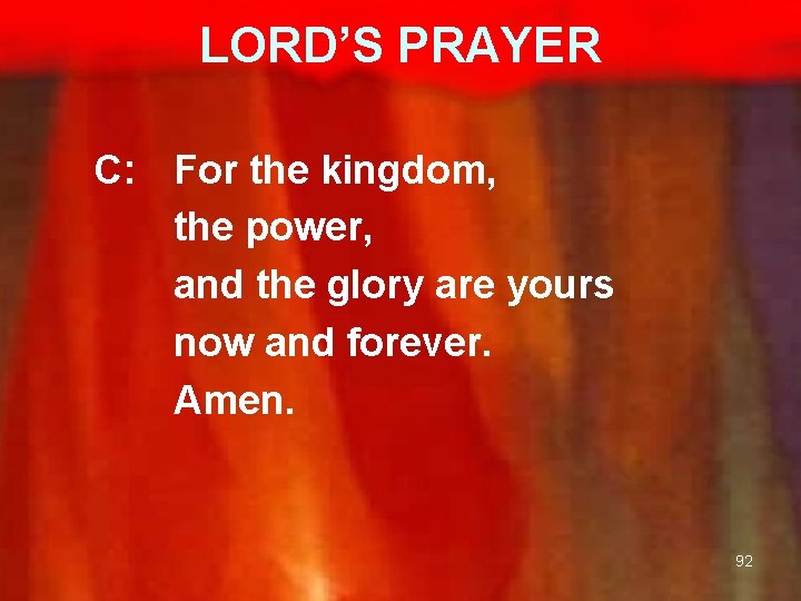 LORD’S PRAYER C: For the kingdom, the power, and the glory are yours now