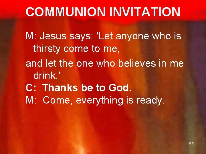 COMMUNION INVITATION M: Jesus says: 'Let anyone who is thirsty come to me, and