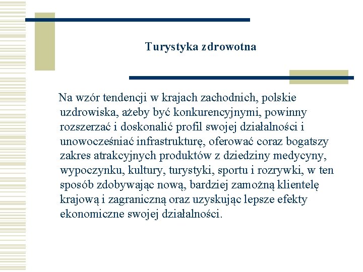 Turystyka zdrowotna Na wzór tendencji w krajach zachodnich, polskie uzdrowiska, ażeby być konkurencyjnymi, powinny