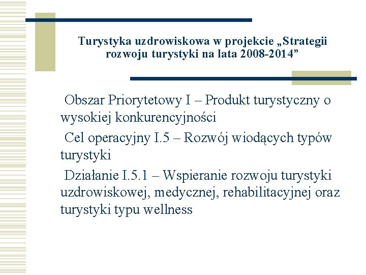Turystyka uzdrowiskowa w projekcie „Strategii rozwoju turystyki na lata 2008 -2014” Obszar Priorytetowy I