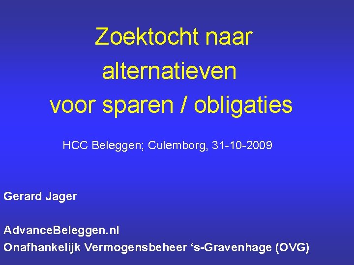 Zoektocht naar alternatieven voor sparen / obligaties HCC Beleggen; Culemborg, 31 -10 -2009 Gerard