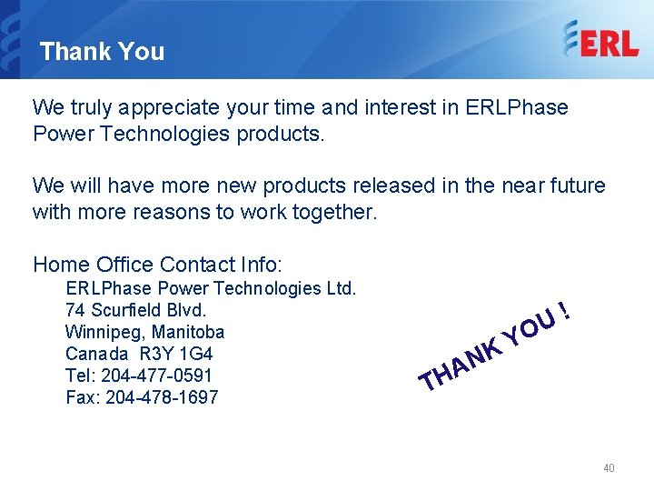 Thank You We truly appreciate your time and interest in ERLPhase Power Technologies products.
