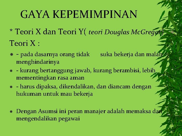 GAYA KEPEMIMPINAN * Teori X dan Teori Y( teori Douglas Mc. Gregor) Teori X