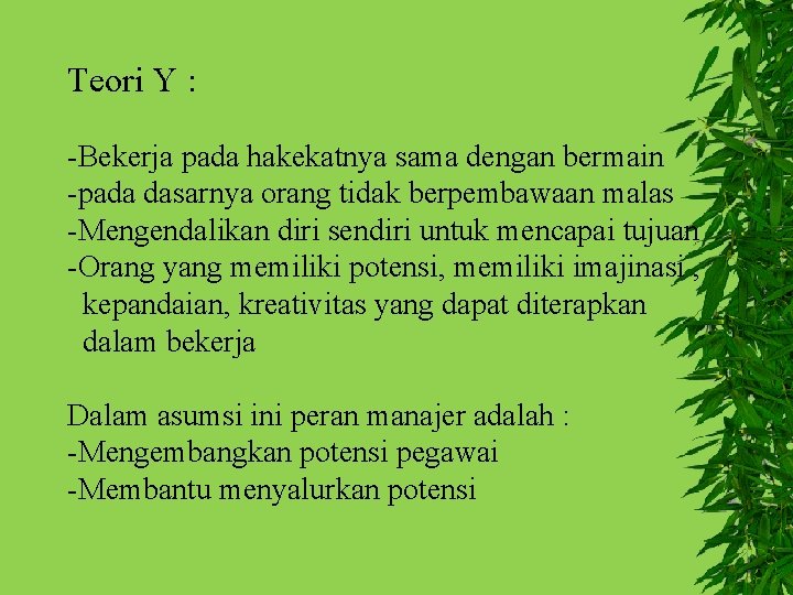 Teori Y : -Bekerja pada hakekatnya sama dengan bermain -pada dasarnya orang tidak berpembawaan Teori Y : -Bekerja pada hakekatnya sama dengan bermain -pada dasarnya orang tidak berpembawaan