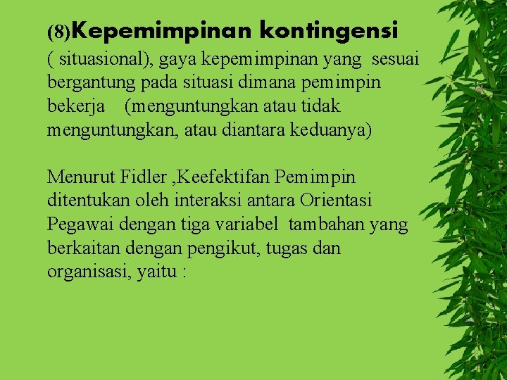 (8)Kepemimpinan kontingensi ( situasional), gaya kepemimpinan yang sesuai bergantung pada situasi dimana pemimpin bekerja