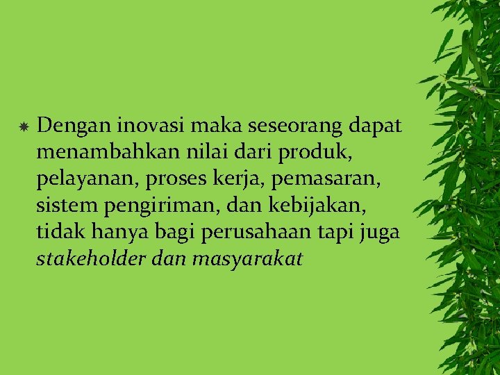  Dengan inovasi maka seseorang dapat menambahkan nilai dari produk, pelayanan, proses kerja, pemasaran,