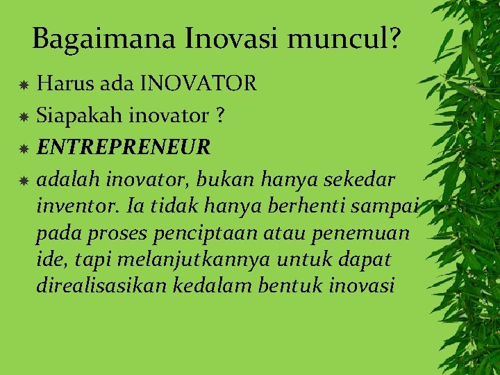 Bagaimana Inovasi muncul? Harus ada INOVATOR Siapakah inovator ? ENTREPRENEUR adalah inovator, bukan hanya