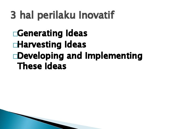 3 hal perilaku Inovatif �Generating Ideas �Harvesting Ideas �Developing and Implementing These Ideas 3 hal perilaku Inovatif �Generating Ideas �Harvesting Ideas �Developing and Implementing These Ideas