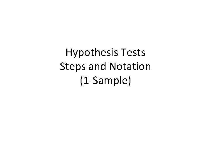 Hypothesis Tests Steps and Notation (1 -Sample) 