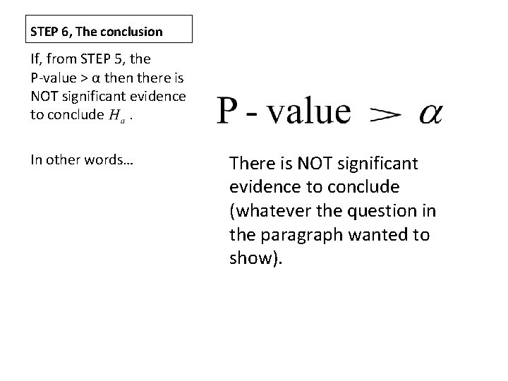 STEP 6, The conclusion If, from STEP 5, the P-value > α then there