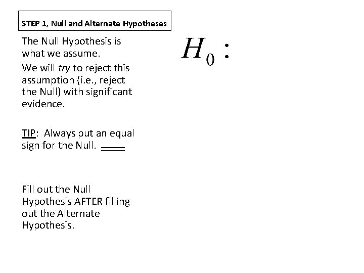 STEP 1, Null and Alternate Hypotheses The Null Hypothesis is what we assume. We
