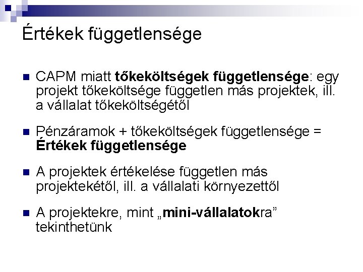 Értékek függetlensége n CAPM miatt tőkeköltségek függetlensége: egy projekt tőkeköltsége független más projektek, ill.