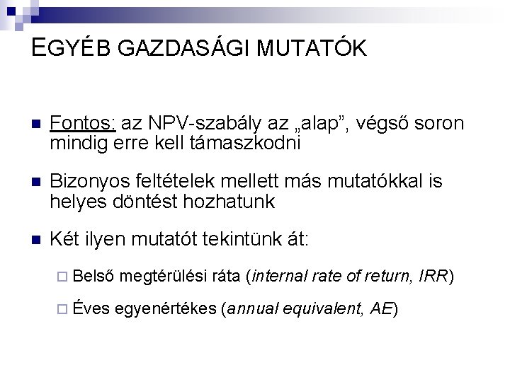 EGYÉB GAZDASÁGI MUTATÓK n Fontos: az NPV-szabály az „alap”, végső soron mindig erre kell
