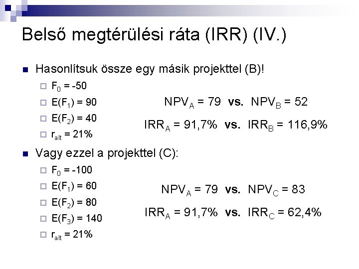 Belső megtérülési ráta (IRR) (IV. ) n Hasonlítsuk össze egy másik projekttel (B)! ¨