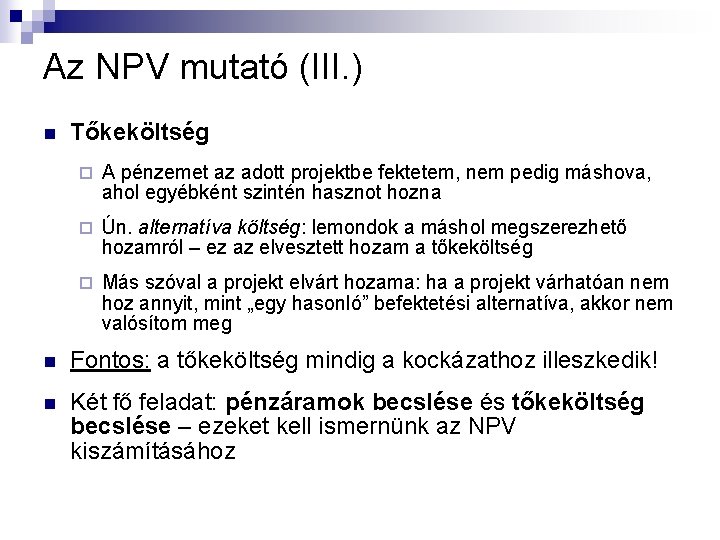 Az NPV mutató (III. ) n Tőkeköltség ¨ A pénzemet az adott projektbe fektetem,