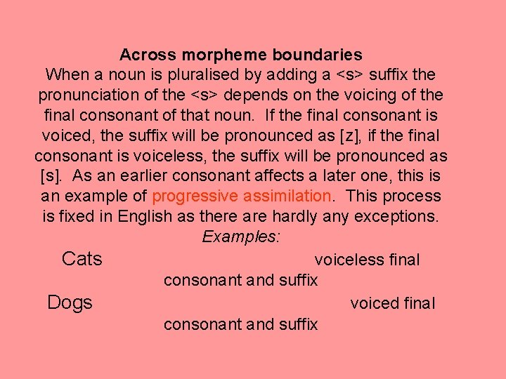 Across morpheme boundaries When a noun is pluralised by adding a <s> suffix the
