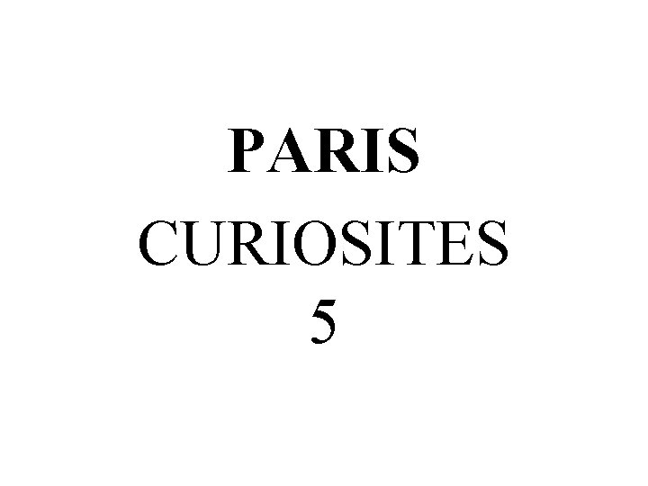 PARIS CURIOSITES 5 PARIS CURIOSITES 5