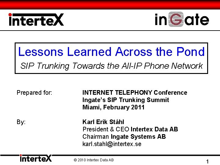 Lessons Learned Across the Pond SIP Trunking Towards the All-IP Phone Network Prepared for: Lessons Learned Across the Pond SIP Trunking Towards the All-IP Phone Network Prepared for: