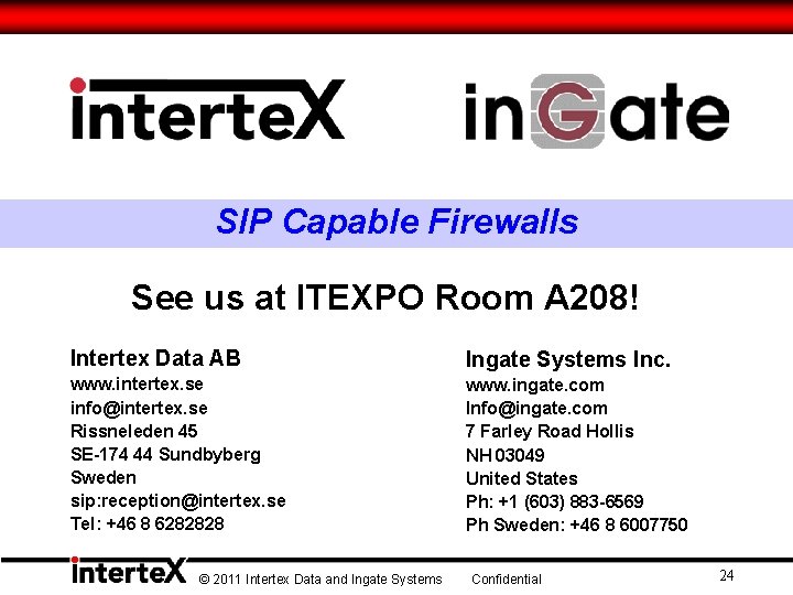 SIP Capable Firewalls See us at ITEXPO Room A 208! Intertex Data AB Ingate SIP Capable Firewalls See us at ITEXPO Room A 208! Intertex Data AB Ingate