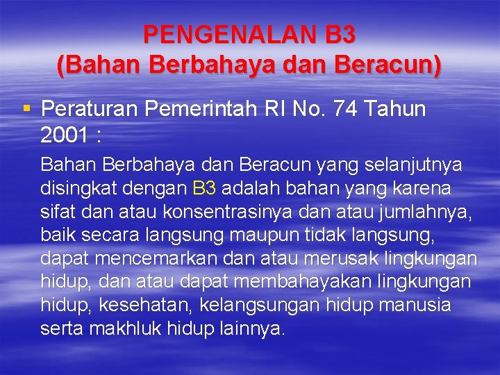 PENGENALAN B 3 (Bahan Berbahaya dan Beracun) § Peraturan Pemerintah RI No. 74 Tahun