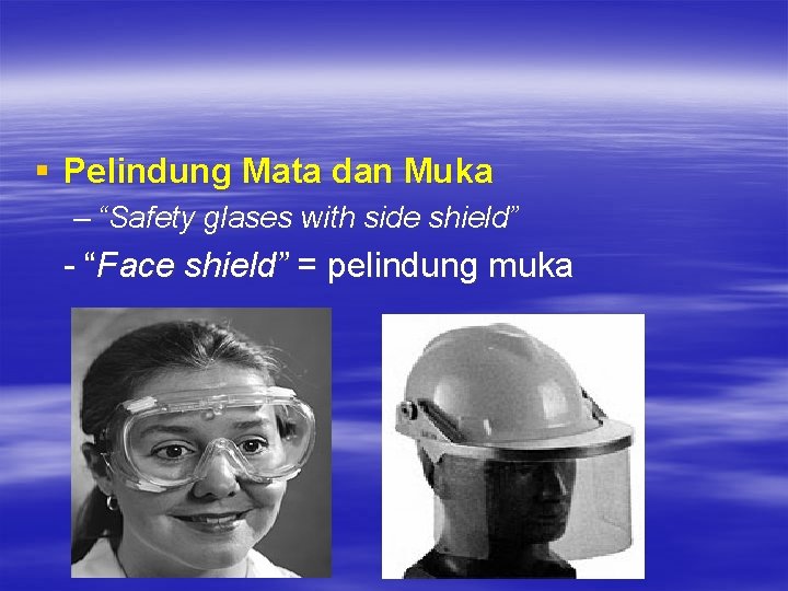 § Pelindung Mata dan Muka – “Safety glases with side shield” - “Face shield”