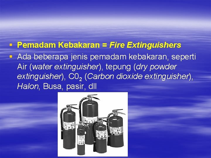 § Pemadam Kebakaran = Fire Extinguishers § Ada beberapa jenis pemadam kebakaran, seperti Air