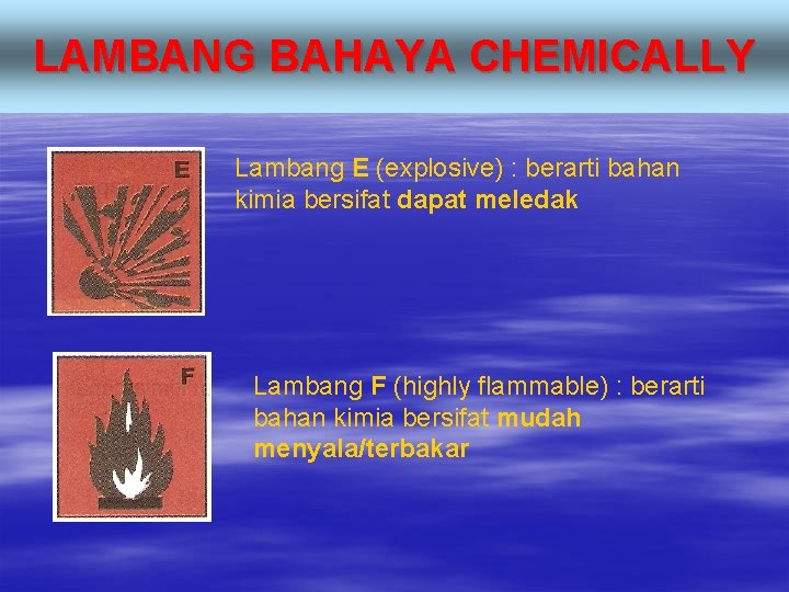 LAMBANG BAHAYA CHEMICALLY Lambang E (explosive) : berarti bahan kimia bersifat dapat meledak Lambang