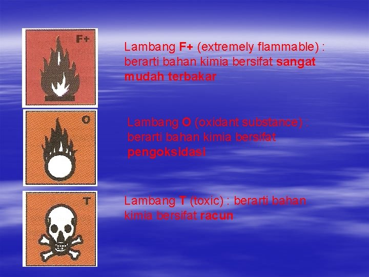 Lambang F+ (extremely flammable) : berarti bahan kimia bersifat sangat mudah terbakar Lambang O