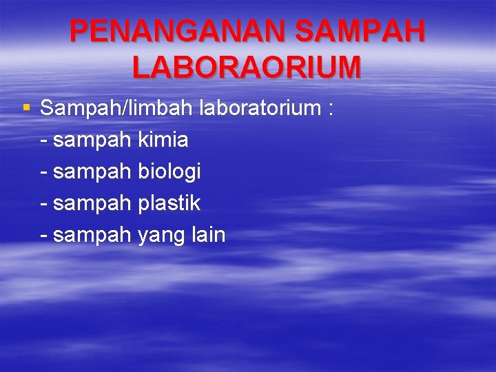 PENANGANAN SAMPAH LABORAORIUM § Sampah/limbah laboratorium : - sampah kimia - sampah biologi -