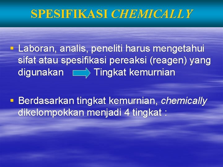 SPESIFIKASI CHEMICALLY § Laboran, analis, peneliti harus mengetahui sifat atau spesifikasi pereaksi (reagen) yang