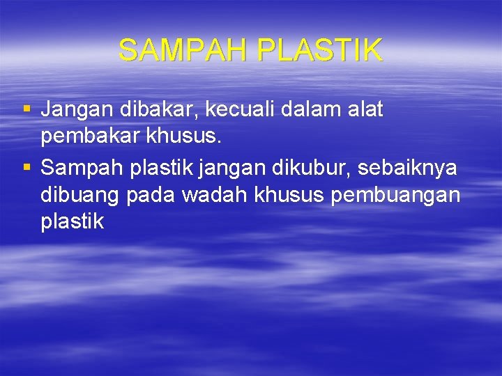 SAMPAH PLASTIK § Jangan dibakar, kecuali dalam alat pembakar khusus. § Sampah plastik jangan