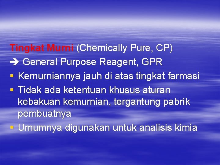 Tingkat Murni (Chemically Pure, CP) General Purpose Reagent, GPR § Kemurniannya jauh di atas