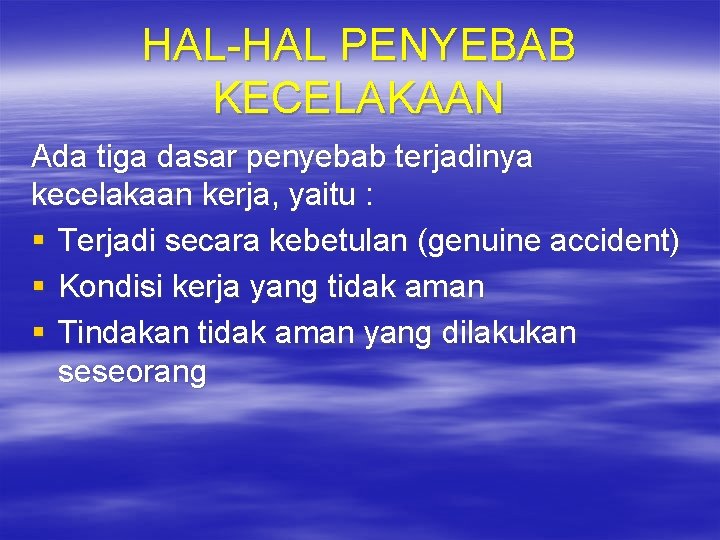 HAL-HAL PENYEBAB KECELAKAAN Ada tiga dasar penyebab terjadinya kecelakaan kerja, yaitu : § Terjadi