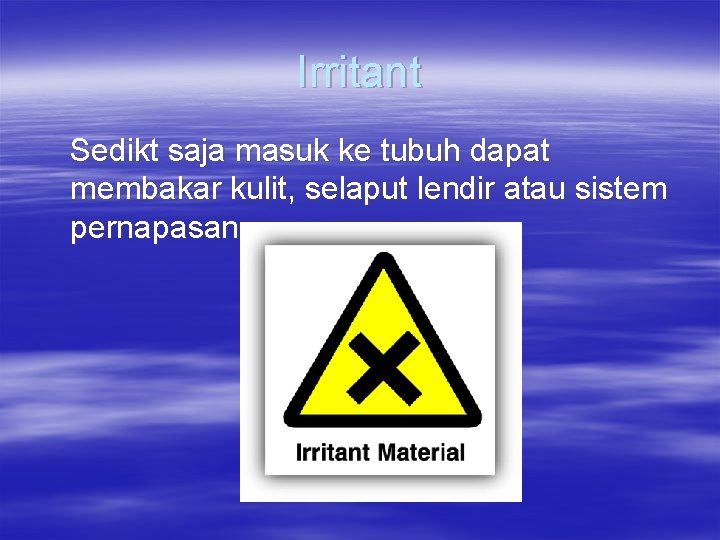 Irritant Sedikt saja masuk ke tubuh dapat membakar kulit, selaput lendir atau sistem pernapasan