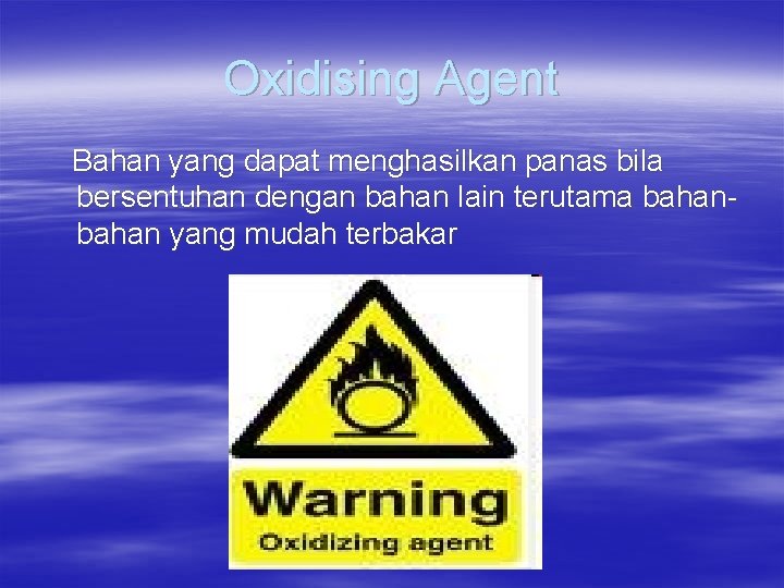 Oxidising Agent Bahan yang dapat menghasilkan panas bila bersentuhan dengan bahan lain terutama bahan