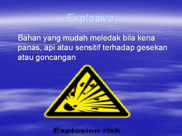 Explosive Bahan yang mudah meledak bila kena panas, api atau sensitif terhadap gesekan atau