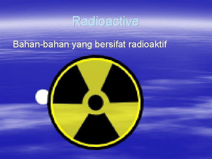Radioactive Bahan-bahan yang bersifat radioaktif 