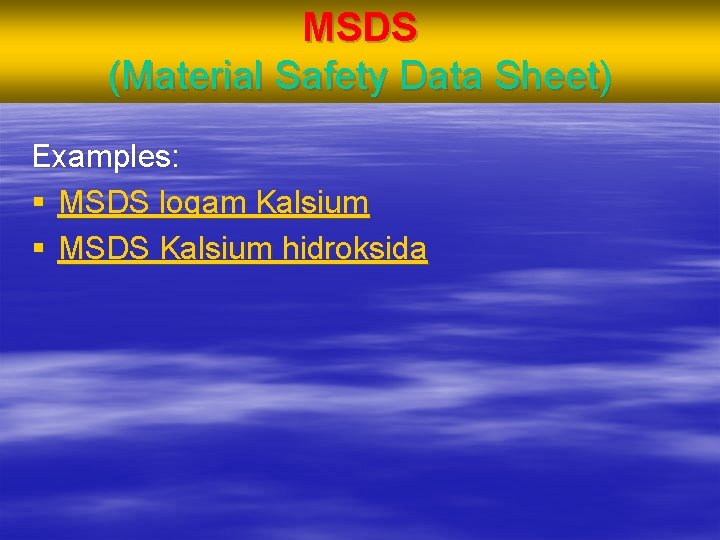 MSDS (Material Safety Data Sheet) Examples: § MSDS logam Kalsium § MSDS Kalsium hidroksida