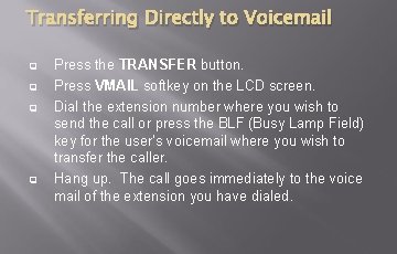 Transferring Directly to Voicemail q q Press the TRANSFER button. Press VMAIL softkey on Transferring Directly to Voicemail q q Press the TRANSFER button. Press VMAIL softkey on